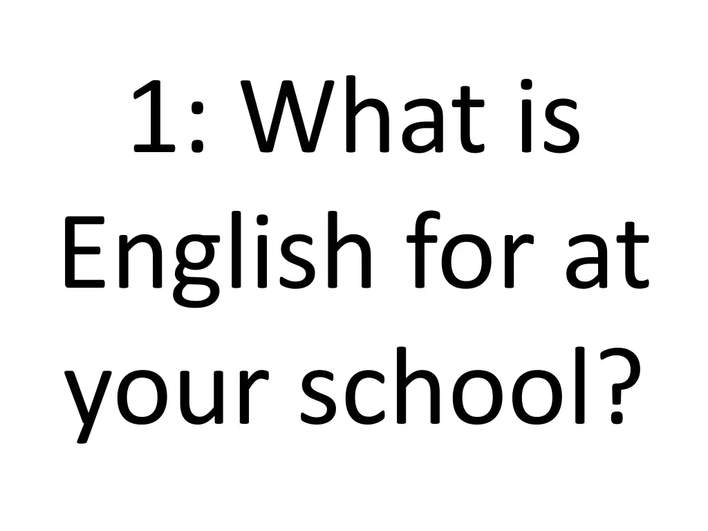 1 what is english for at your school 1