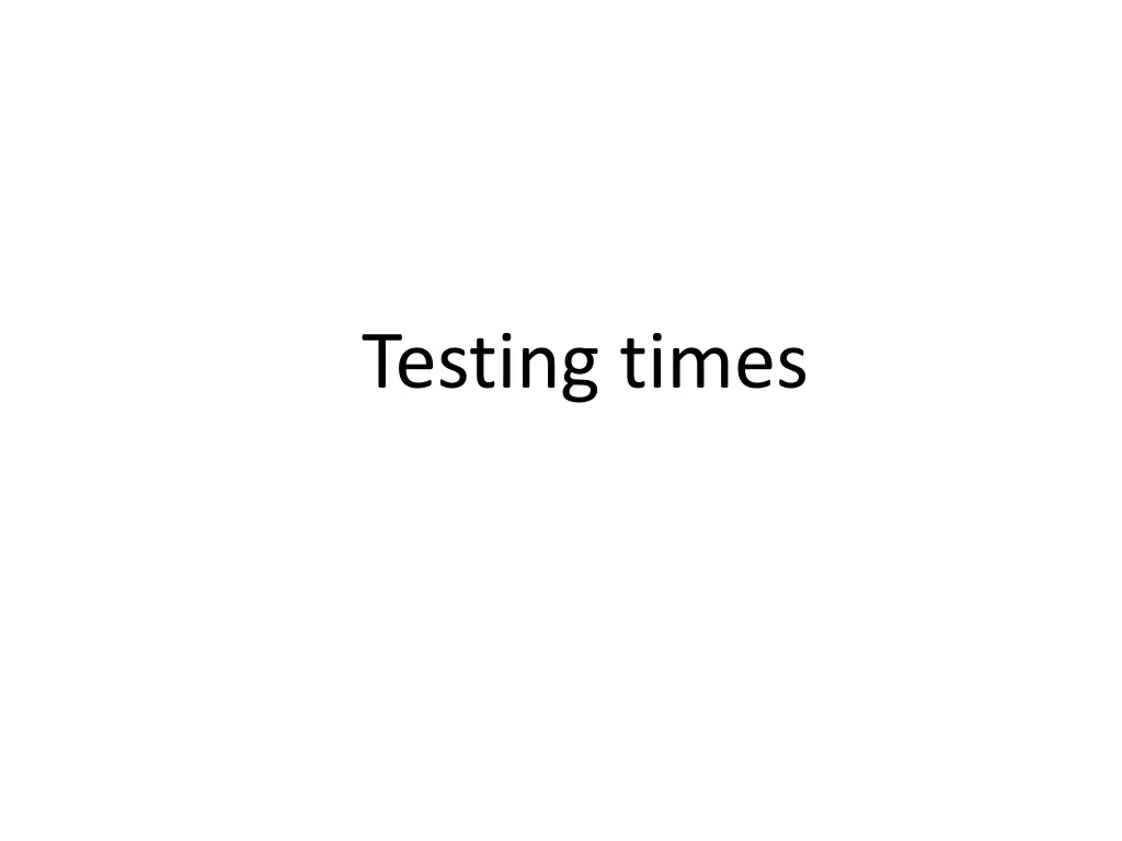 testing times