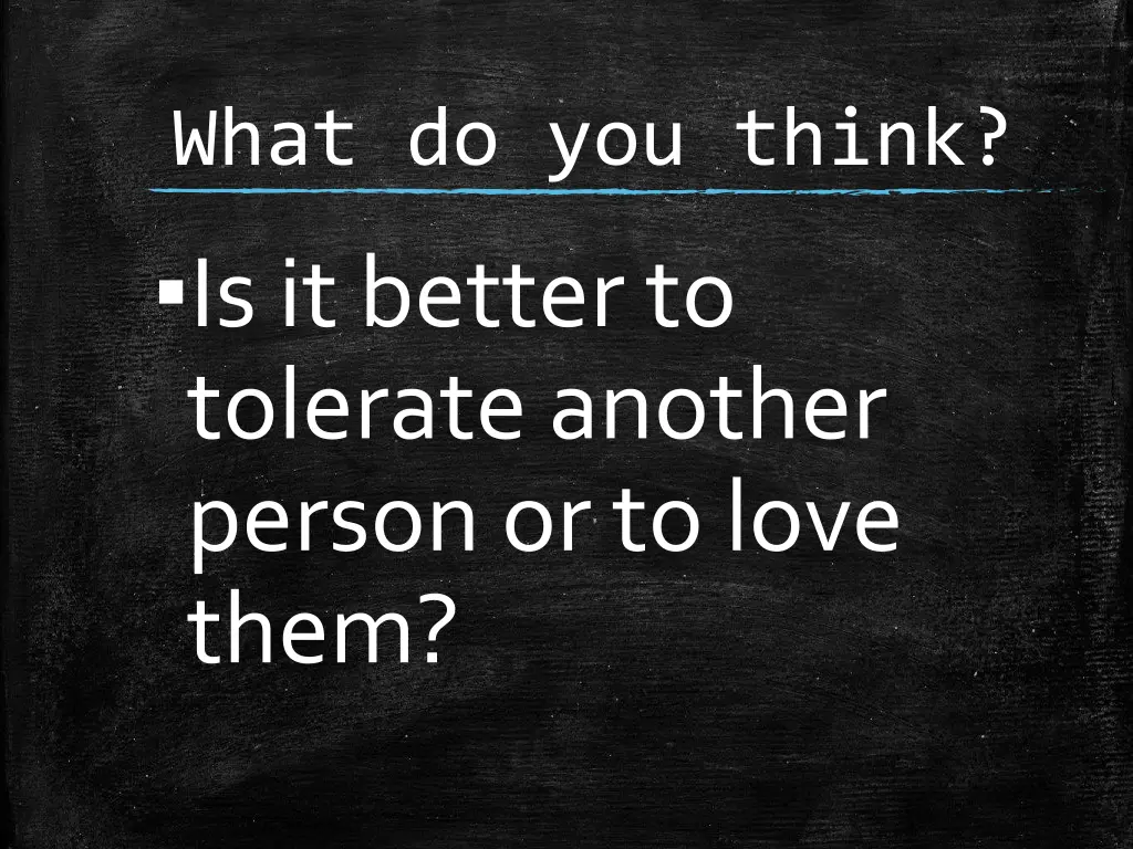 what do you think is it better to tolerate