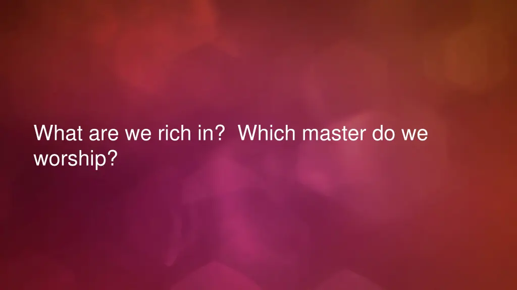 what are we rich in which master do we worship