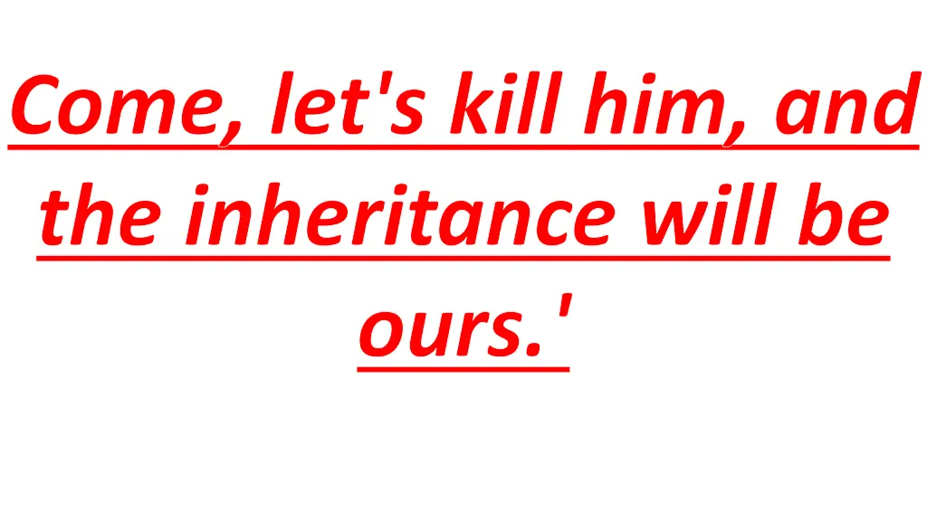 come let s kill him and the inheritance will