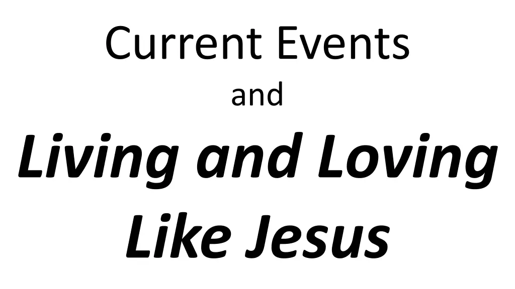 current events and living and loving like jesus