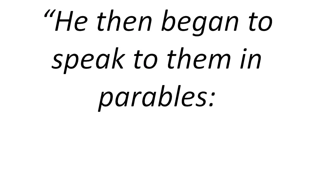 he then began to speak to them in parables