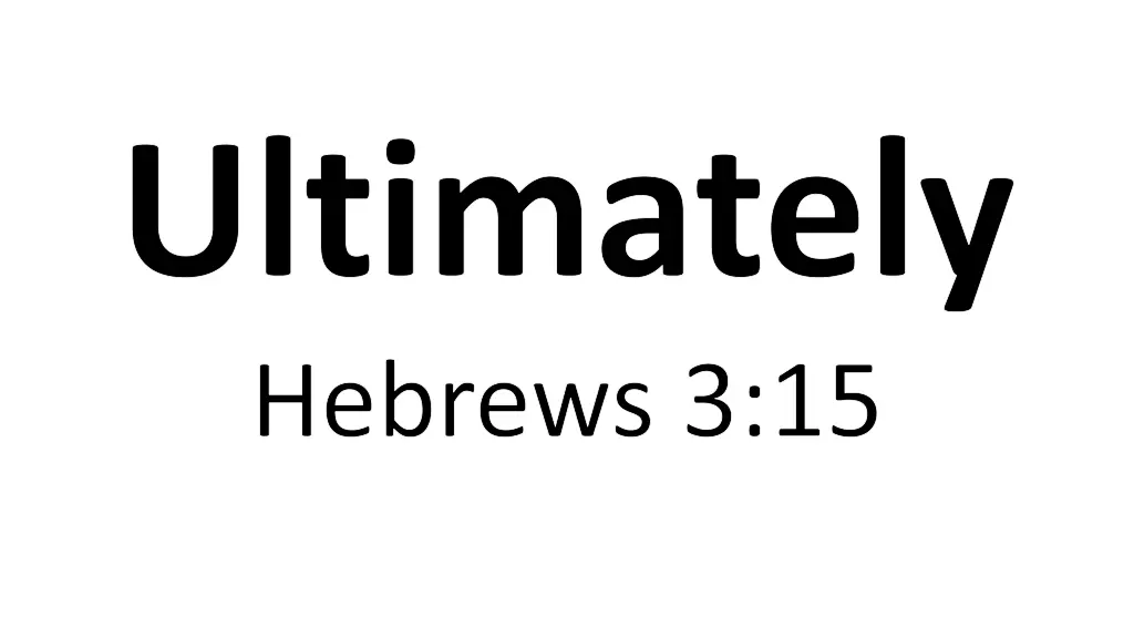 ultimately hebrews 3 15