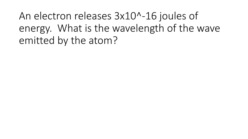 an electron releases 3x10 16 joules of energy