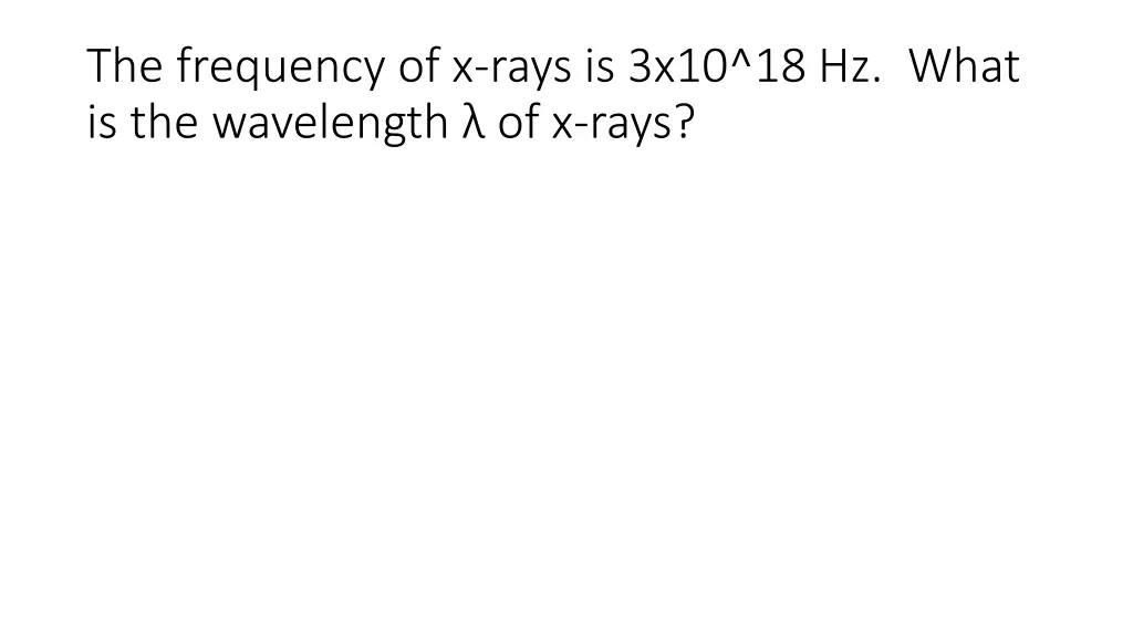 the frequency of x rays is 3x10 18 hz what