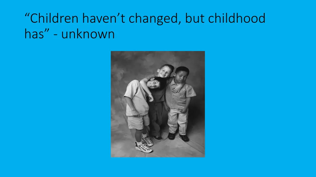 children haven t changed but childhood has unknown