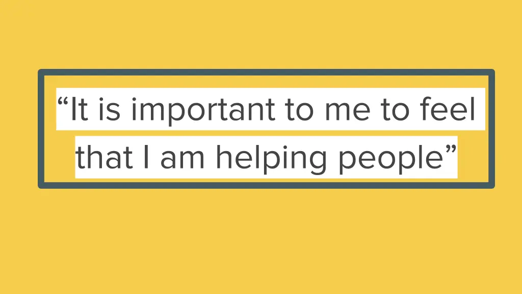 it is important to me to feel that i am helping