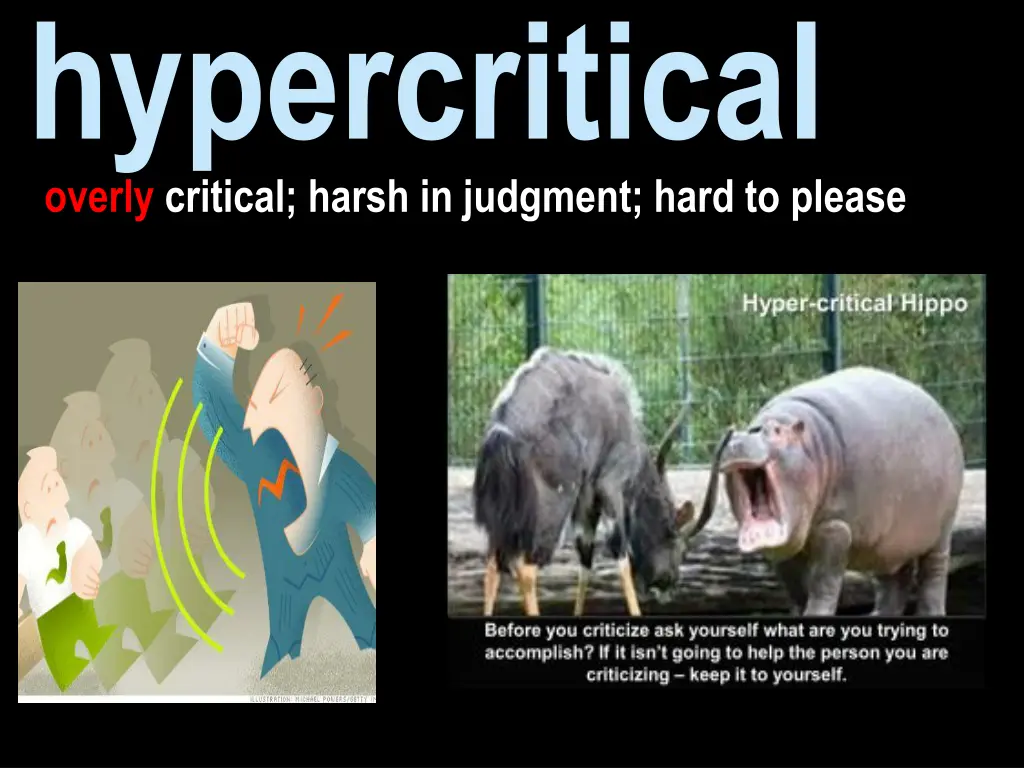 hypercritical overly critical harsh in judgment