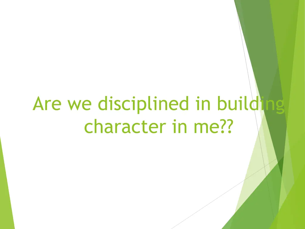 are we disciplined in building character in me