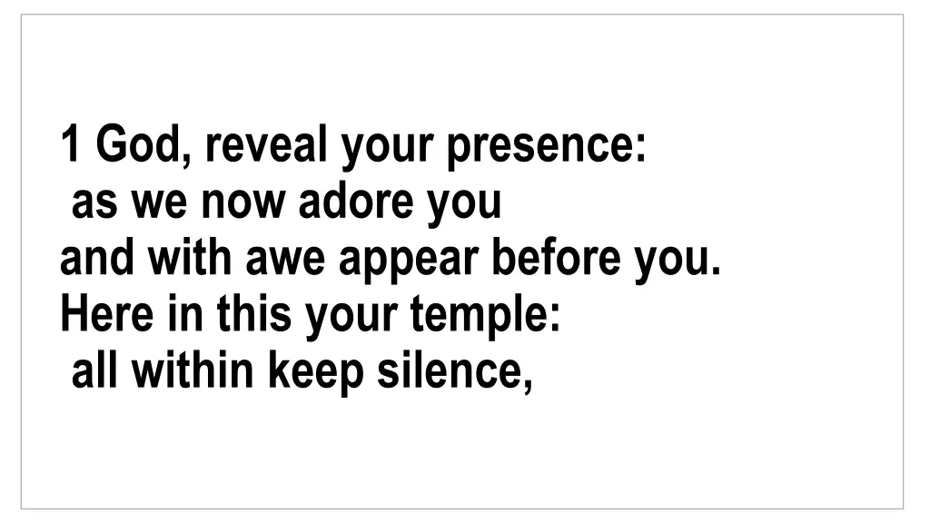 1 god reveal your presence as we now adore