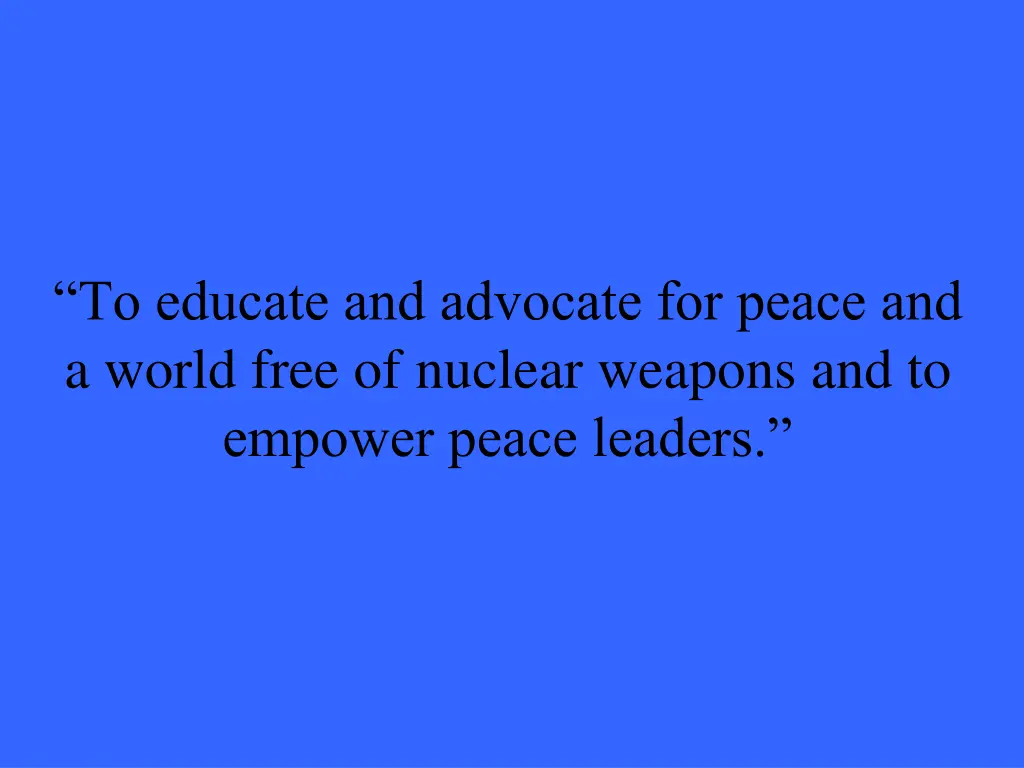 to educate and advocate for peace and a world