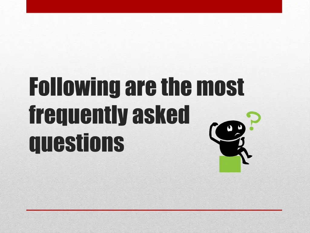 following are the most frequently asked questions