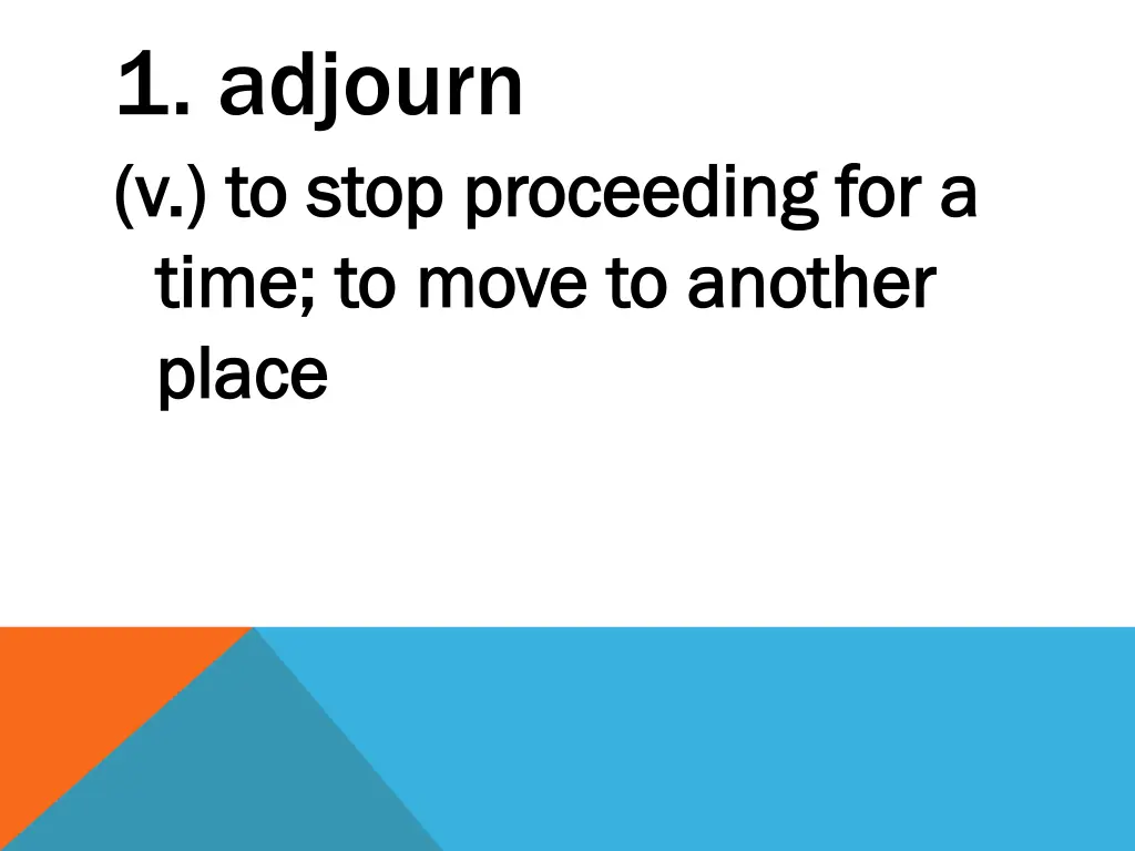 1 adjourn v to stop proceeding for a v to stop