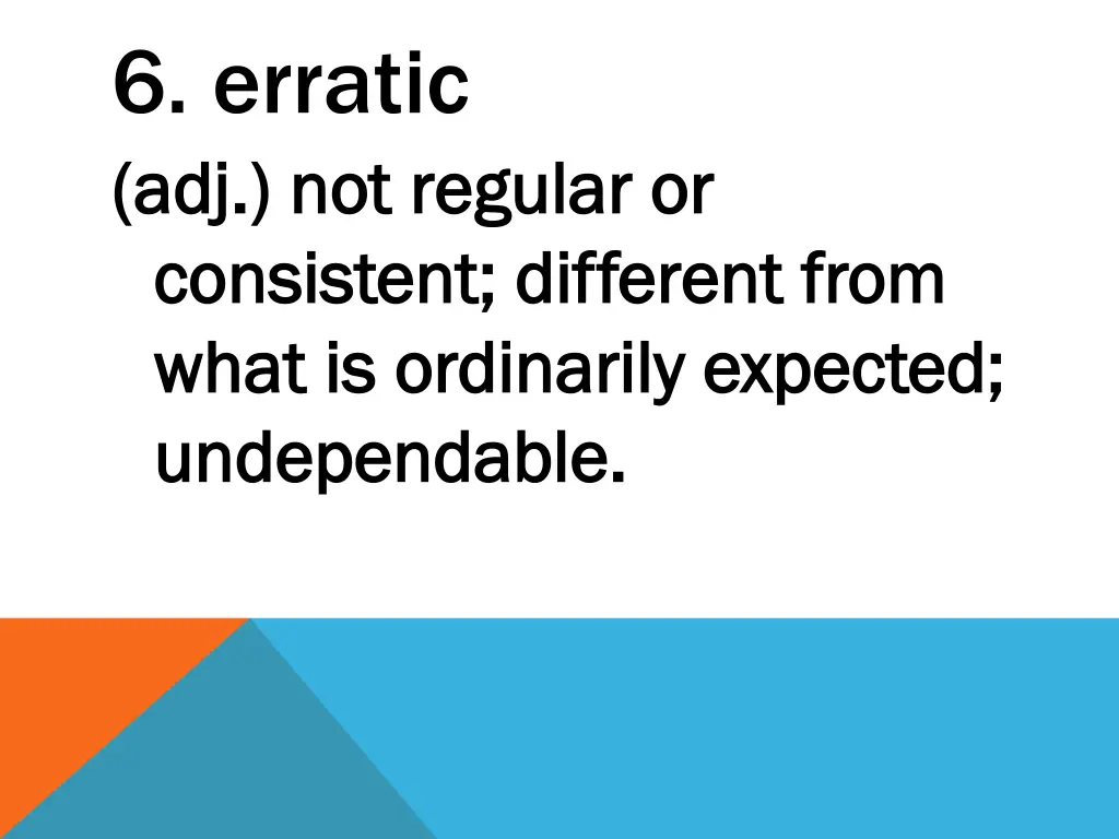 6 erratic adj not regular or adj not regular