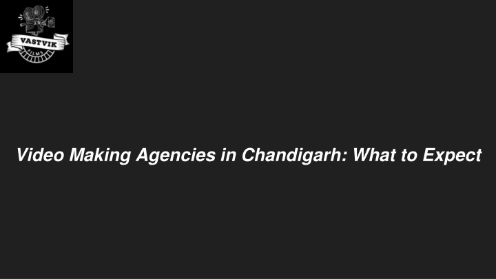 video making agencies in chandigarh what to expect