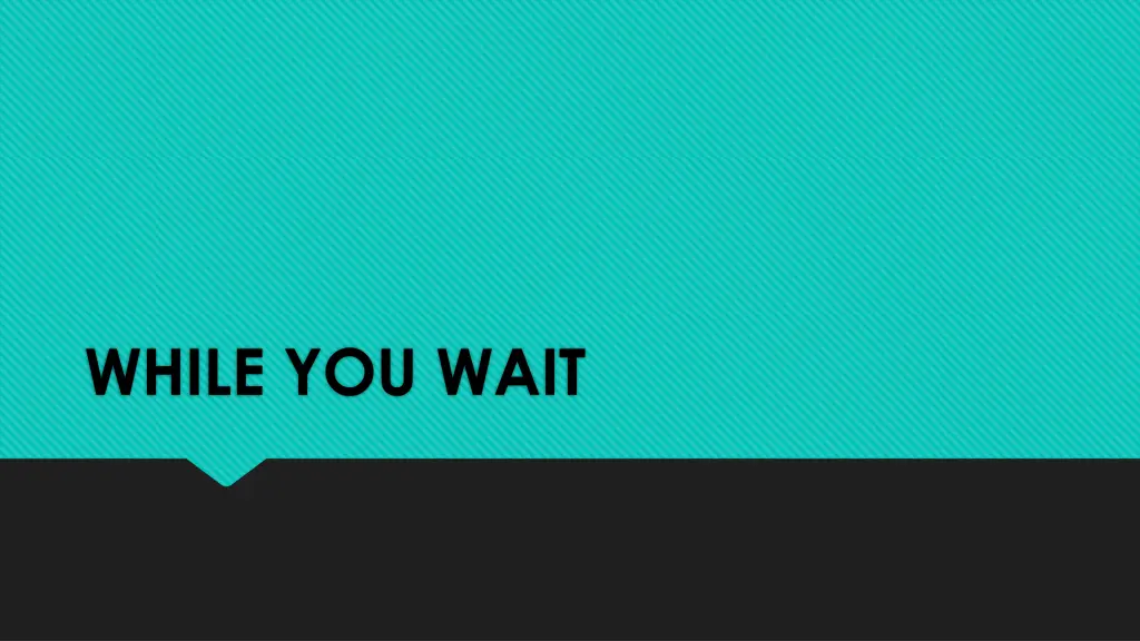 while you wait