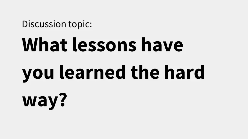discussion topic what lessons have you learned