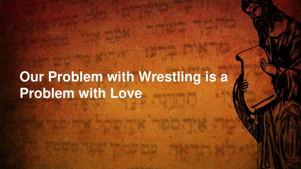 our problem with wrestling is a problem with love