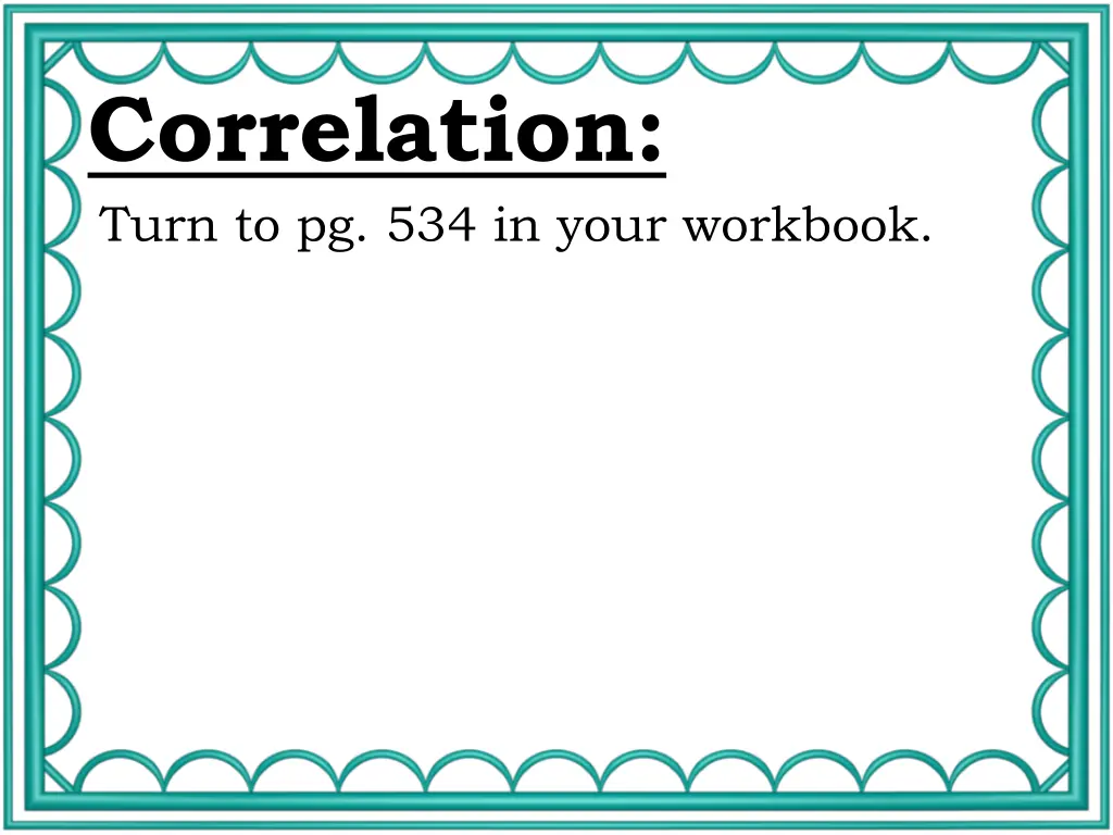 correlation turn to pg 534 in your workbook