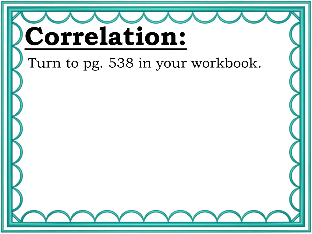 correlation turn to pg 538 in your workbook