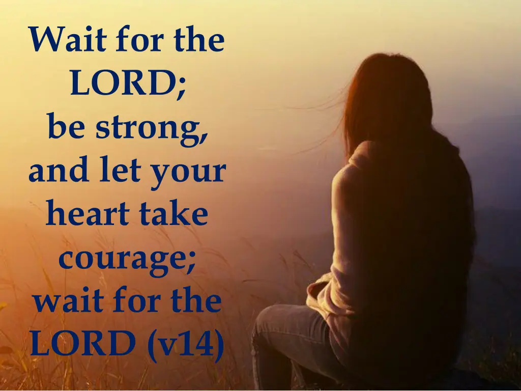 wait for the lord be strong and let your heart