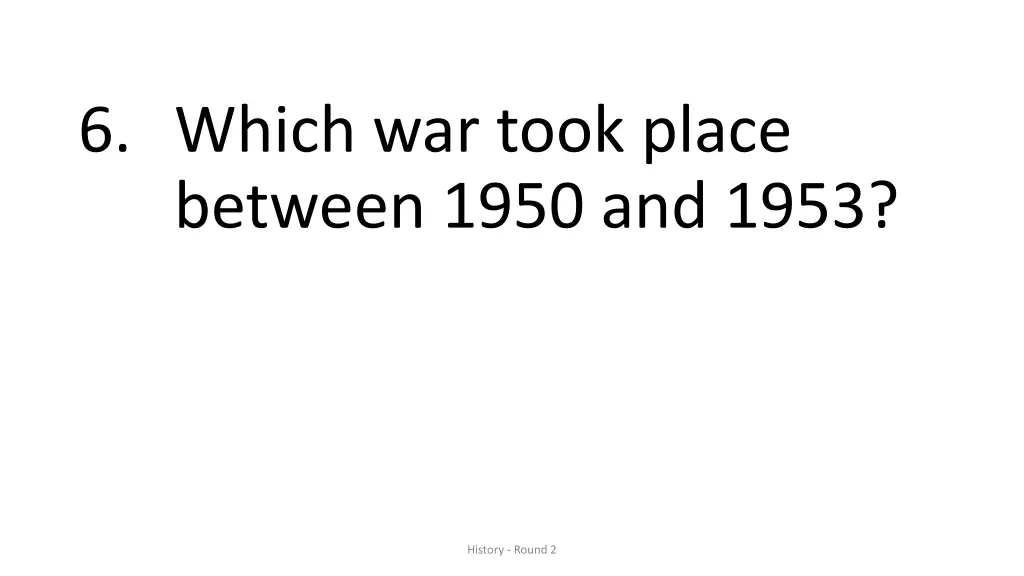 6 which war took place between 1950 and 1953