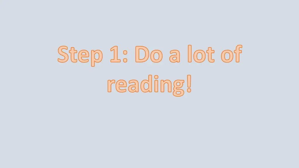 step 1 do a lot of reading