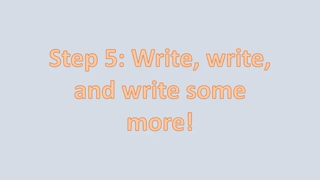 step 5 write write and write some more