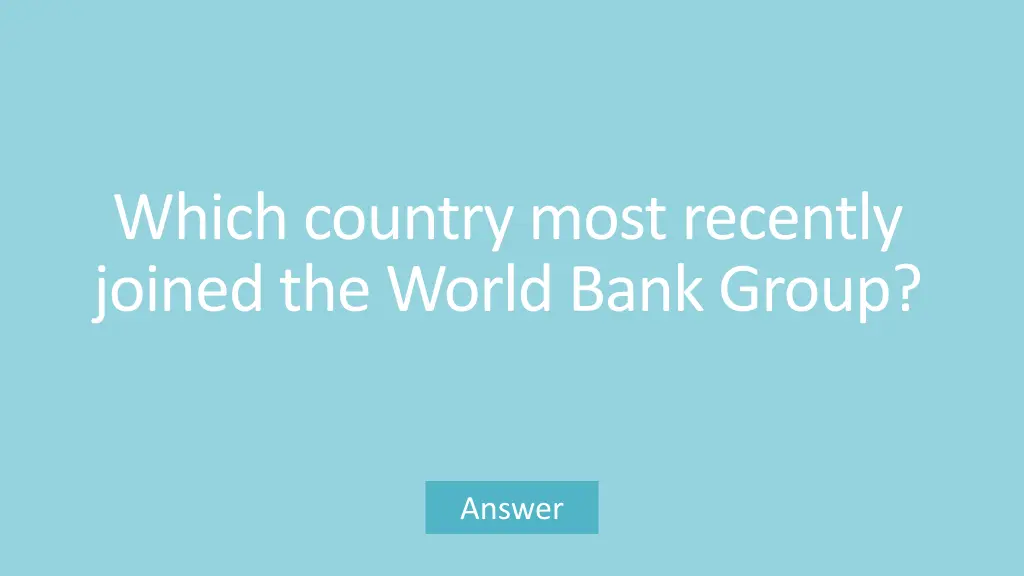 which country most recently joined the world bank