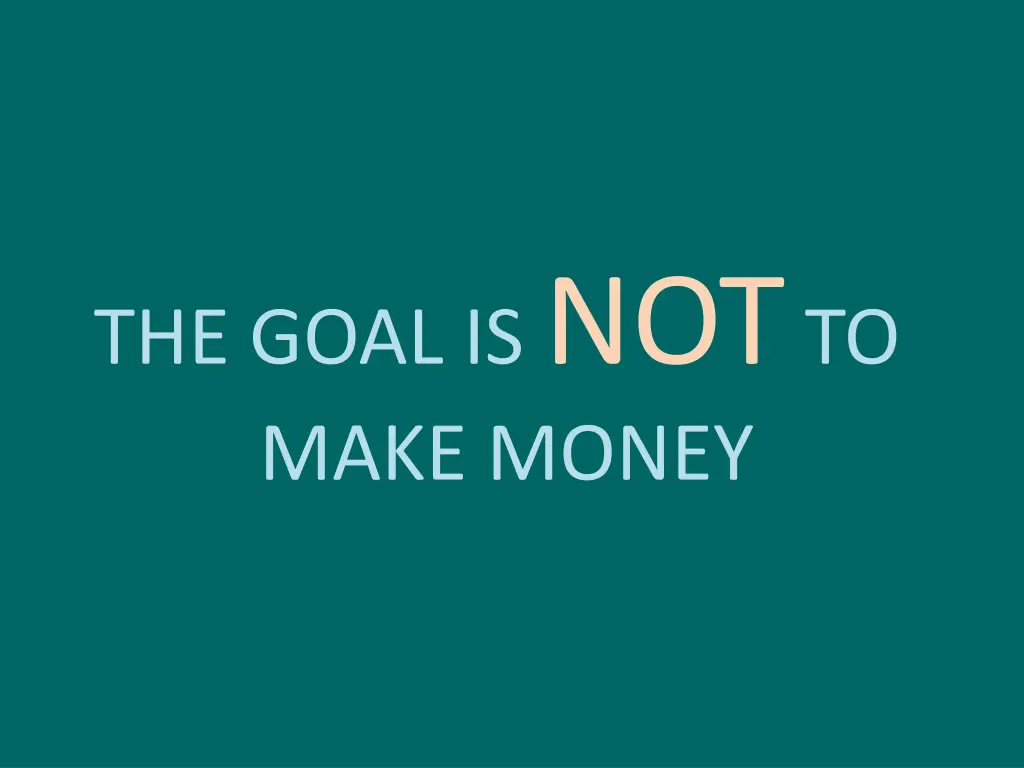 the goal is not to make money