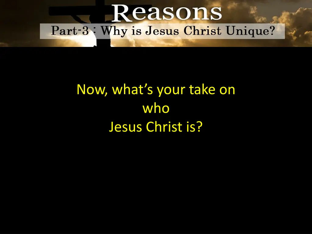 now what s your take on who jesus christ is