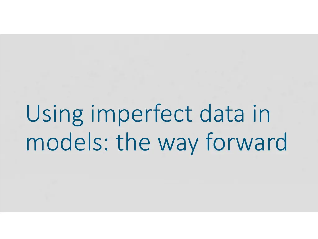 using imperfect data in models the way forward