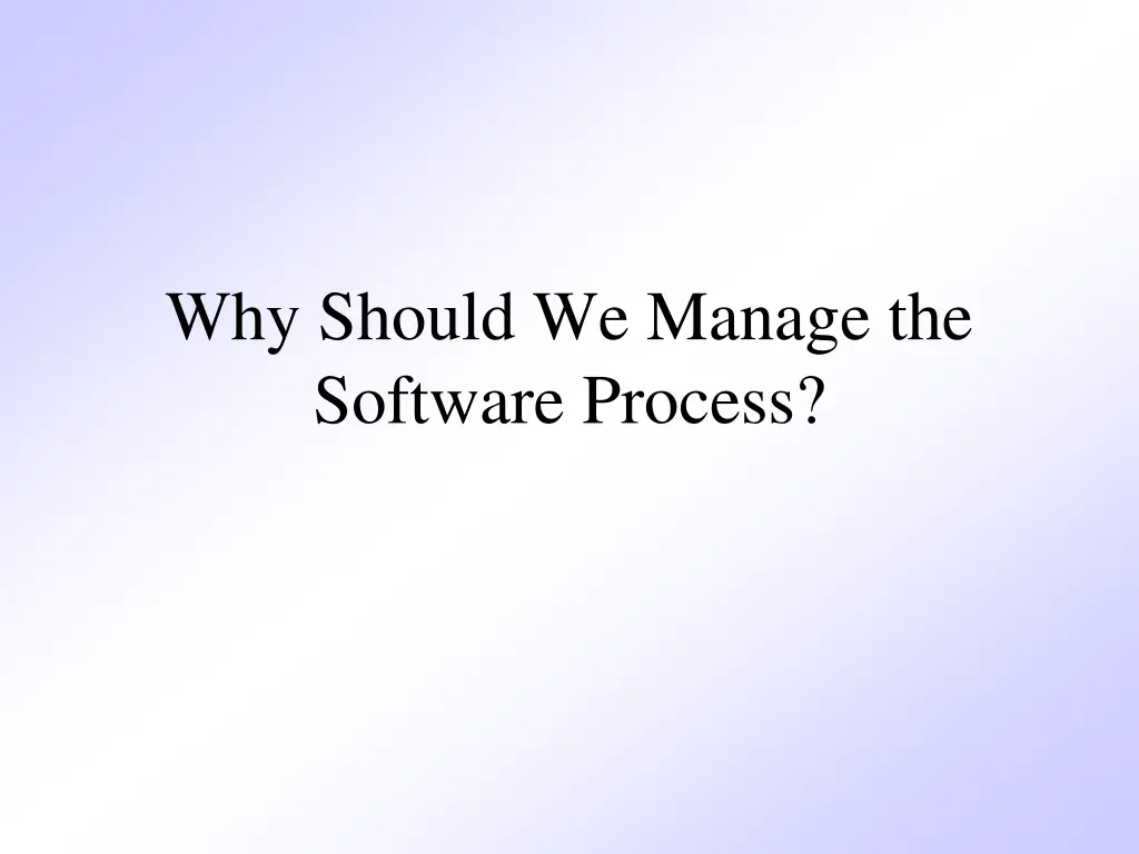 why should we manage the software process