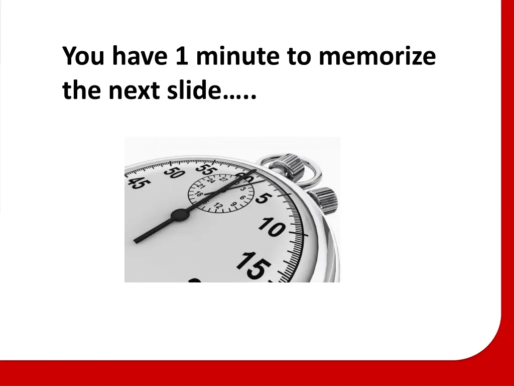 you have 1 minute to memorize the next slide