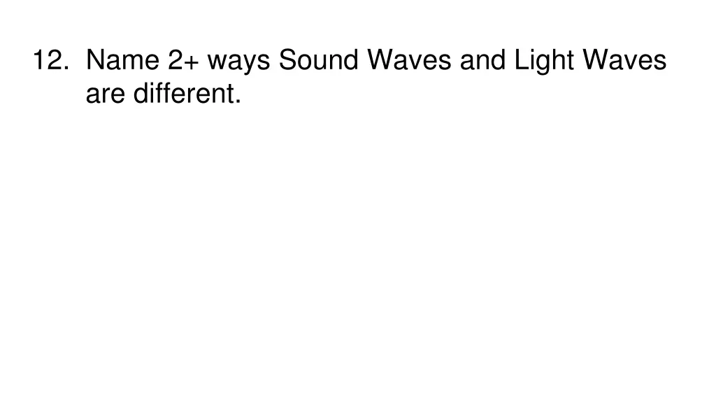 12 name 2 ways sound waves and light waves