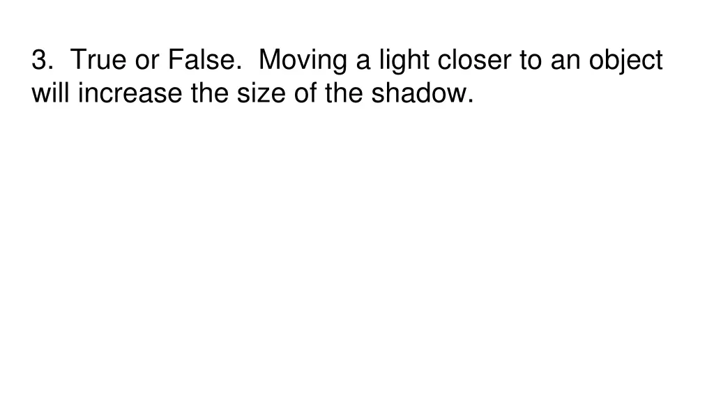 3 true or false moving a light closer