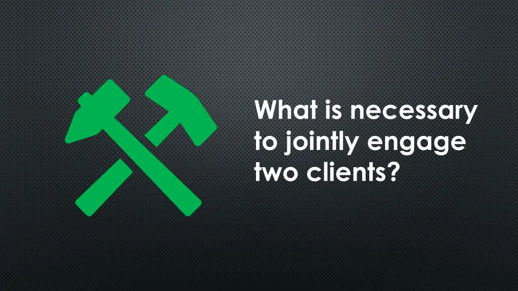 what is necessary to jointly engage two clients