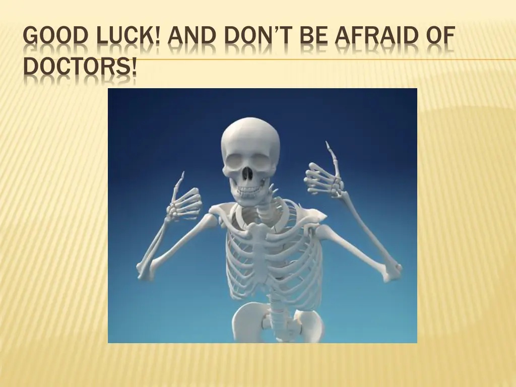 good luck and don t be afraid of doctors