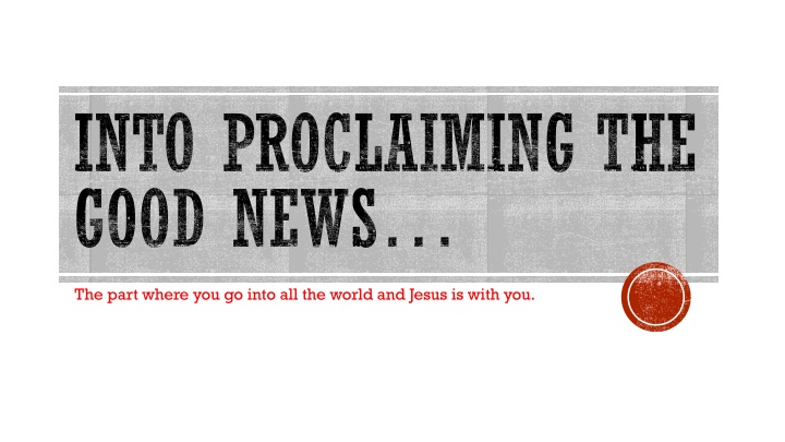 into proclaiming the good news