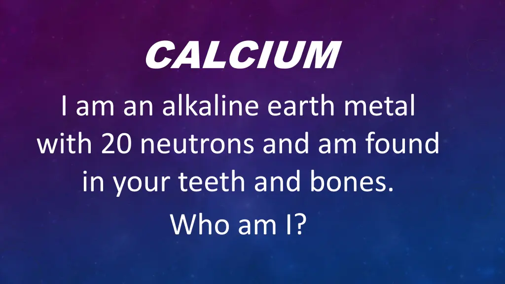 calcium i am an alkaline earth metal with