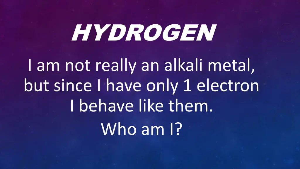 hydrogen i am not really an alkali metal