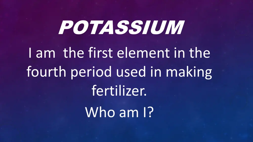 potassium i am the first element in the fourth