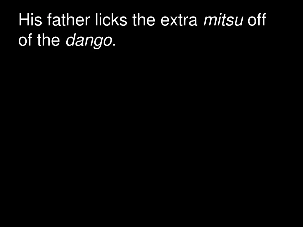 his father licks the extra mitsu off of the dango