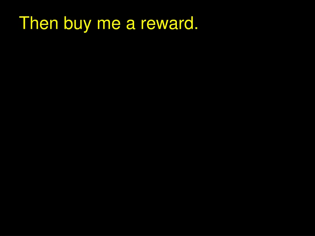 then buy me a reward