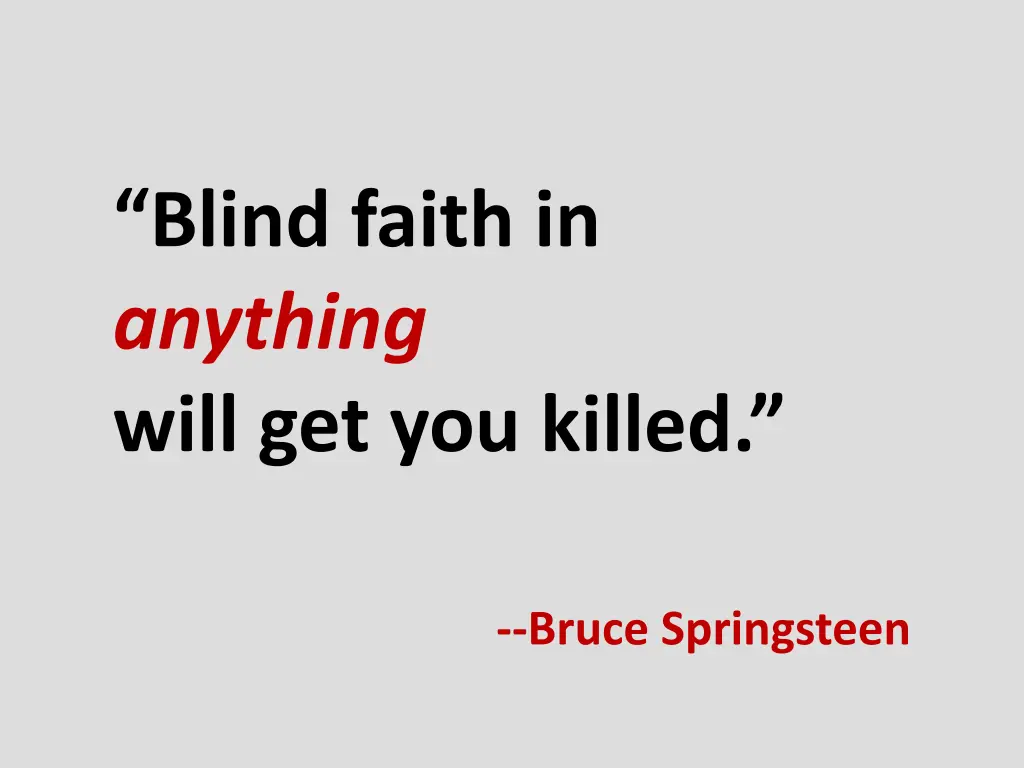 blind faith in anything will get you killed