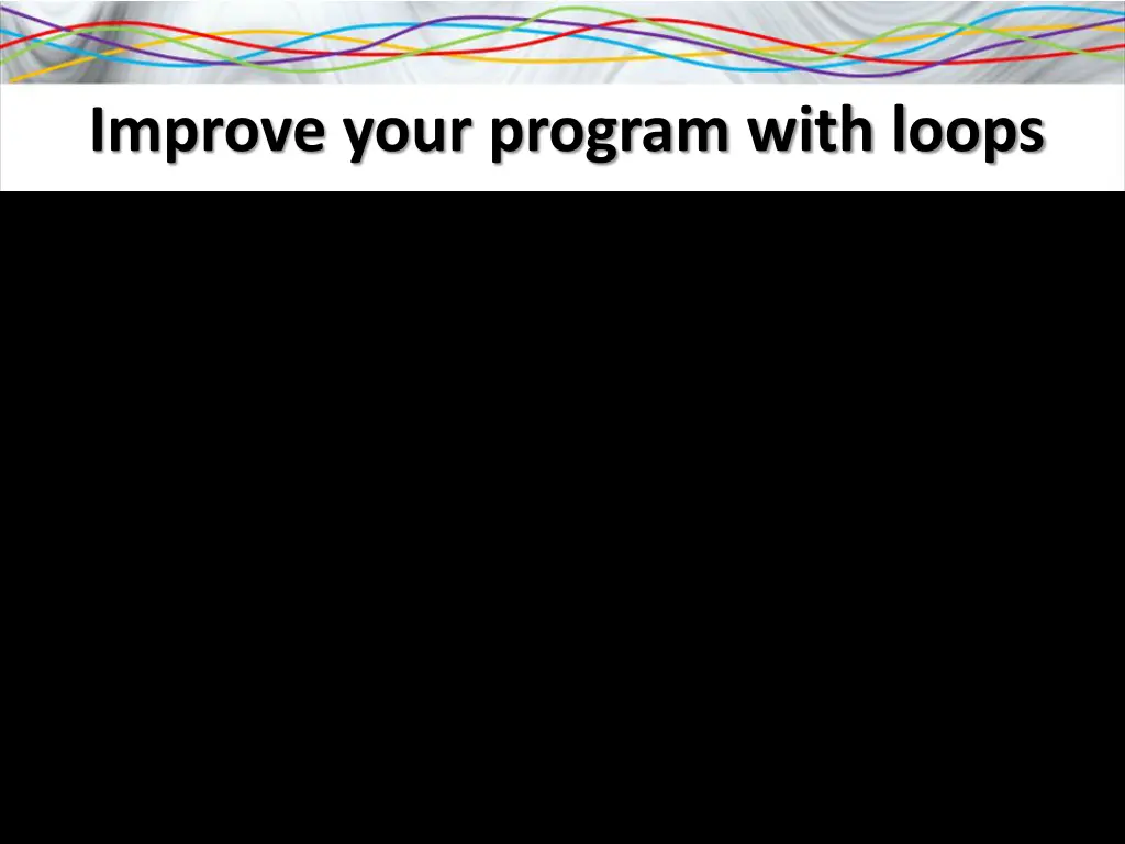 improve your program with loops