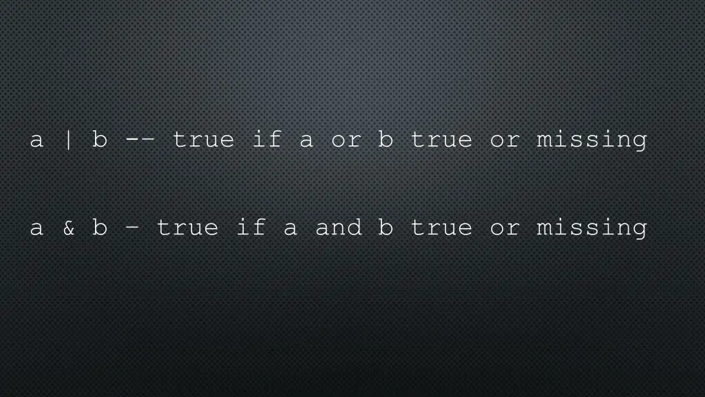 a b true if a or b true or missing