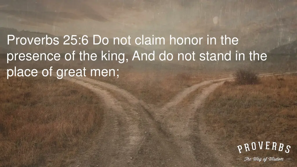 proverbs 25 6 do not claim honor in the presence