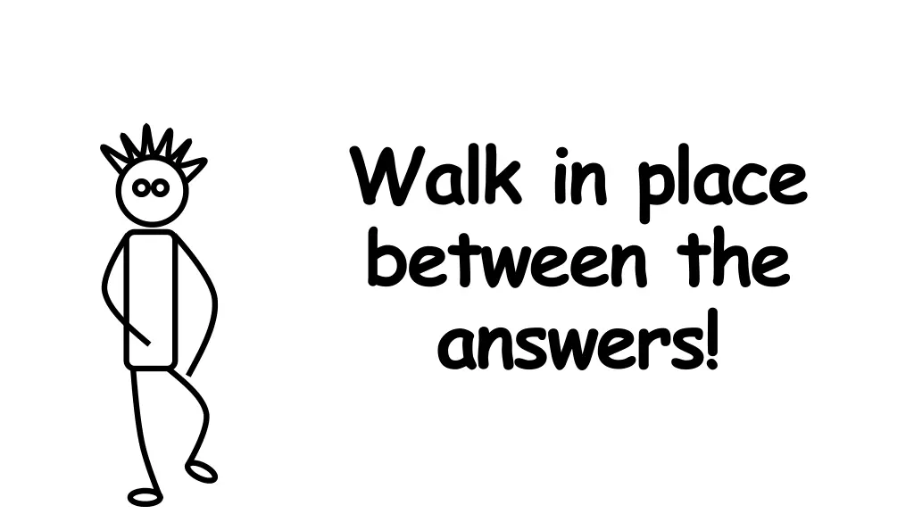 walk in place between the answers